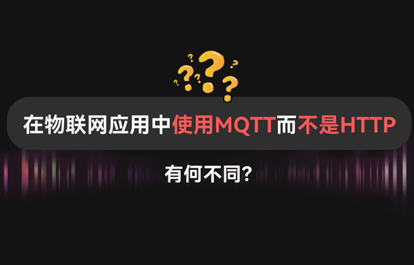 【科普視頻】物聯(lián)網(wǎng)應用中MQTT協(xié)議與HTTP協(xié)議的差異