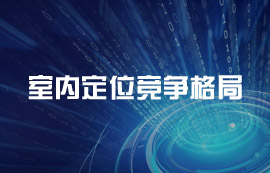 室內(nèi)定位競(jìng)爭(zhēng)格局：四大梯隊(duì)，你更看好誰(shuí)？