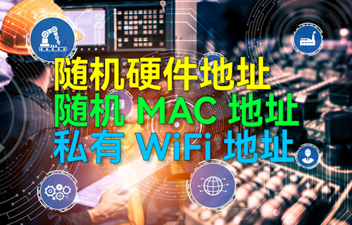 【科普視頻】隨機硬件地址、隨機MAC地址、私有WiFi地址詳細介紹