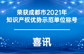 喜訊：我司獲得成都市2021年知識(shí)產(chǎn)權(quán)優(yōu)勢(shì)示范單位稱(chēng)號(hào)