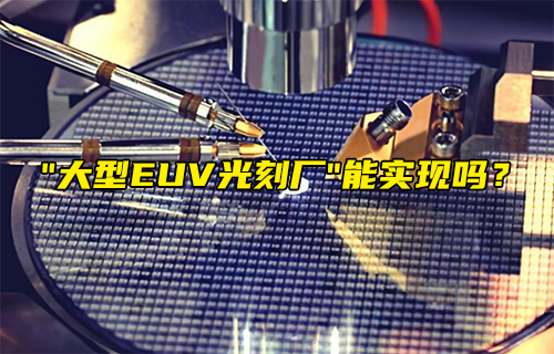 【科普視頻】“大型EUV光刻廠” 能實(shí)現(xiàn)嗎？