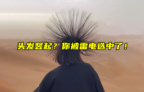 【科普視頻】頭發(fā)豎起？你被雷電選中了！