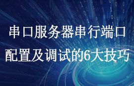 串口服務器串行端口配置及調試的6大技巧