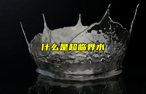 【科普視頻】什么是超臨界水？
