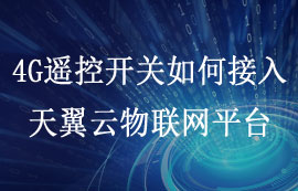使用天翼云物聯(lián)網(wǎng)平臺(tái)并定制4G遙控開(kāi)關(guān)接入配置教程
