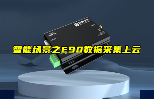 【物聯(lián)科普】智能場景之E90數(shù)傳電臺(tái)數(shù)據(jù)采集上云教程