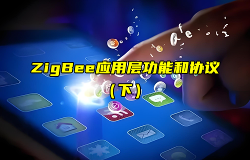 【ZigBee技術(shù)解析】常見(jiàn)的ZigBee應(yīng)用層協(xié)議詳解