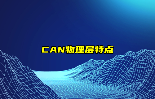 【CAN總線全面解析】CAN協(xié)議物理層特點