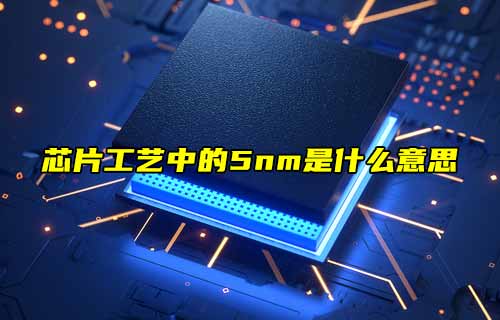 【物聯(lián)科普】探秘！芯片工藝中的5nm是什么意思？