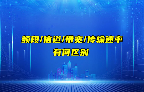【物聯(lián)科普】頻段、信道、帶寬和傳輸速率的區(qū)別詳解
